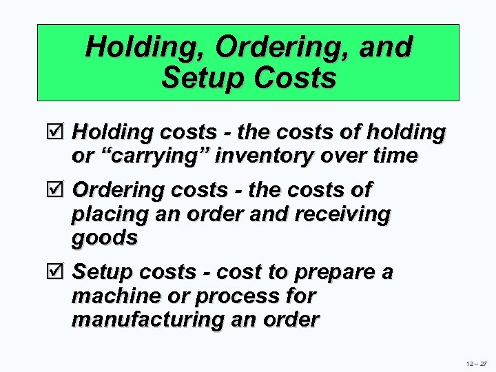 Holding, Ordering, and Setup Costs þ Holding costs - the costs of holding or