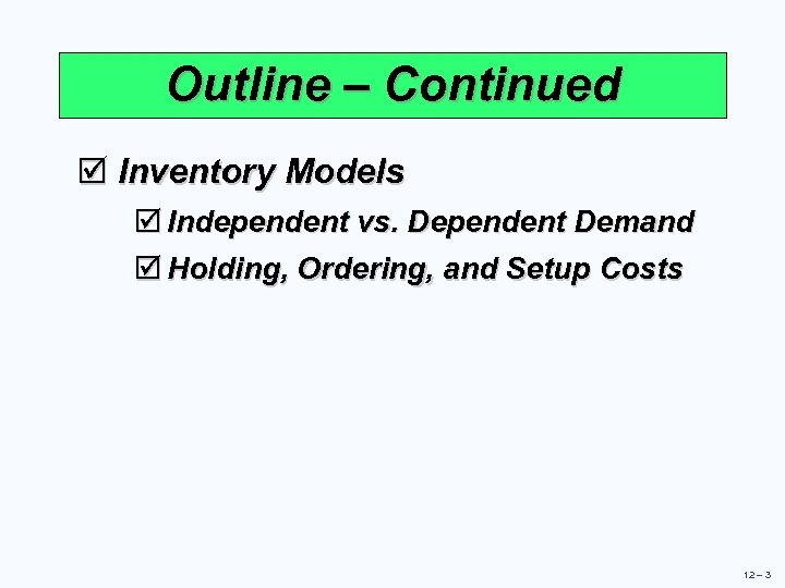 Outline – Continued þ Inventory Models þ Independent vs. Dependent Demand þ Holding, Ordering,