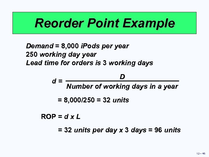 Reorder Point Example Demand = 8, 000 i. Pods per year 250 working day