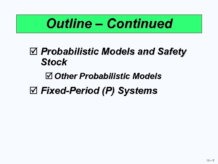 Outline – Continued þ Probabilistic Models and Safety Stock þ Other Probabilistic Models þ