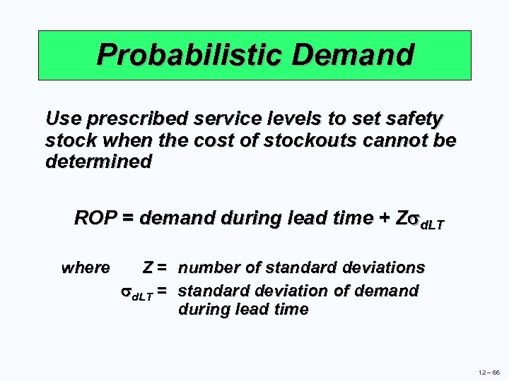 Probabilistic Demand Use prescribed service levels to set safety stock when the cost of