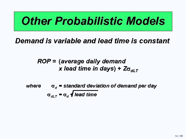 Other Probabilistic Models Demand is variable and lead time is constant ROP = (average