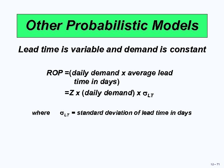 Other Probabilistic Models Lead time is variable and demand is constant ROP =(daily demand