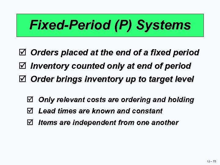 Fixed-Period (P) Systems þ Orders placed at the end of a fixed period þ