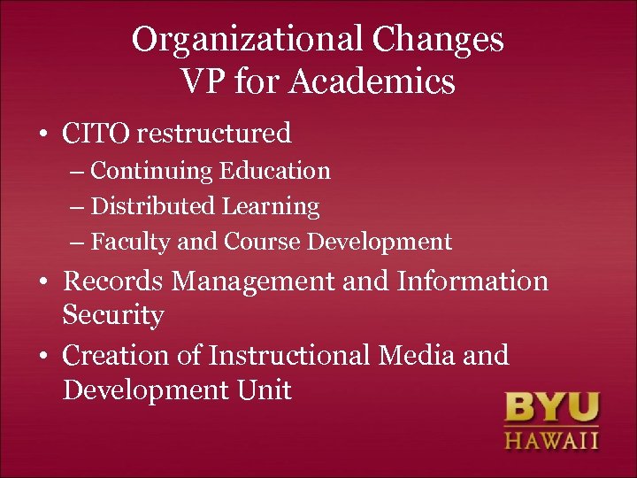 Organizational Changes VP for Academics • CITO restructured – Continuing Education – Distributed Learning