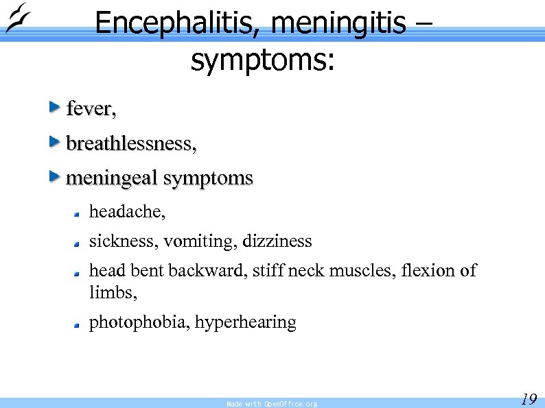 Encephalitis, meningitis – symptoms: fever, breathlessness, meningeal symptoms headache, sickness, vomiting, dizziness head bent
