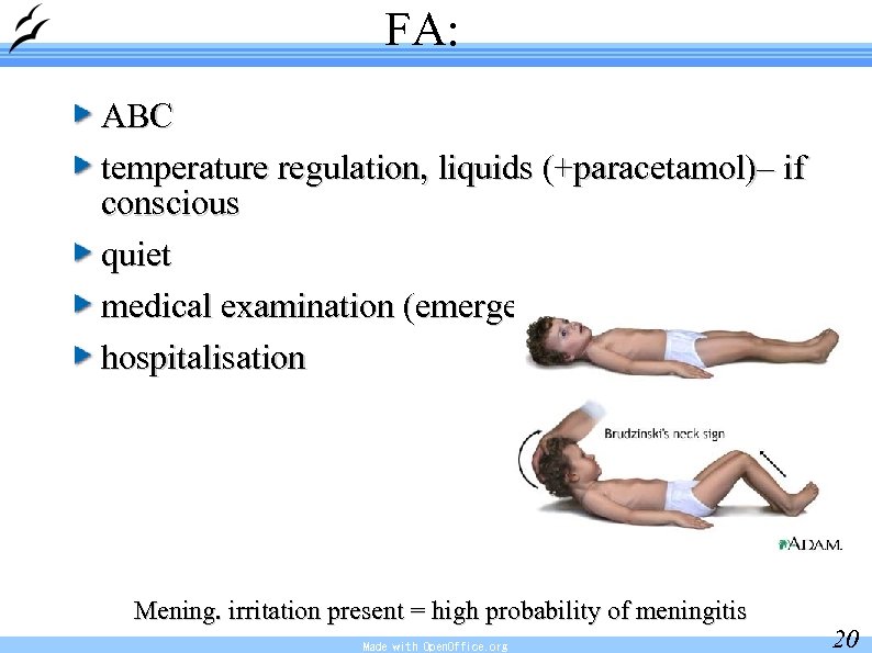FA: ABC temperature regulation, liquids (+paracetamol)– if conscious quiet medical examination (emergency) hospitalisation Mening.