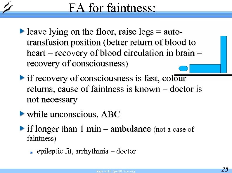 FA for faintness: leave lying on the floor, raise legs = autotransfusion position (better