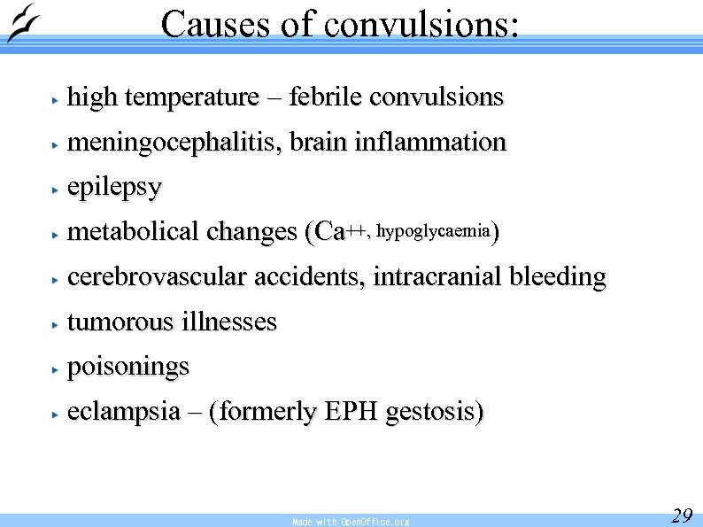 Causes of convulsions: high temperature – febrile convulsions meningocephalitis, brain inflammation epilepsy metabolical changes