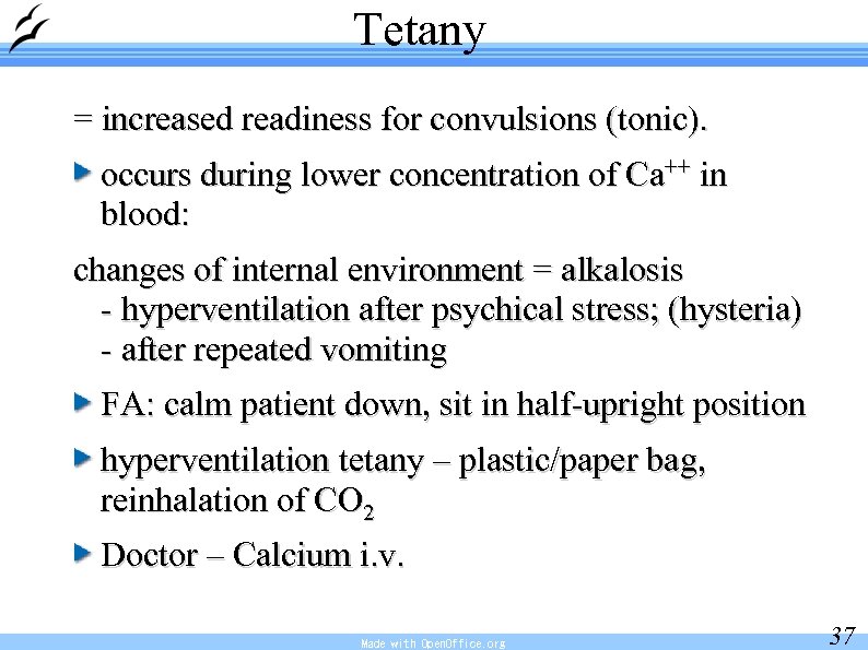 Tetany = increased readiness for convulsions (tonic). occurs during lower concentration of Ca++ in