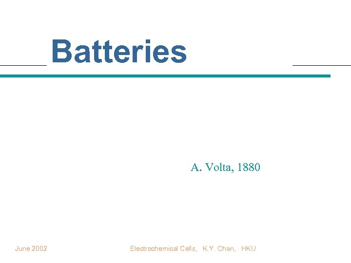 Batteries A. Volta, 1880 June 2002 Electrochemical Cells, K. Y. Chan, HKU 