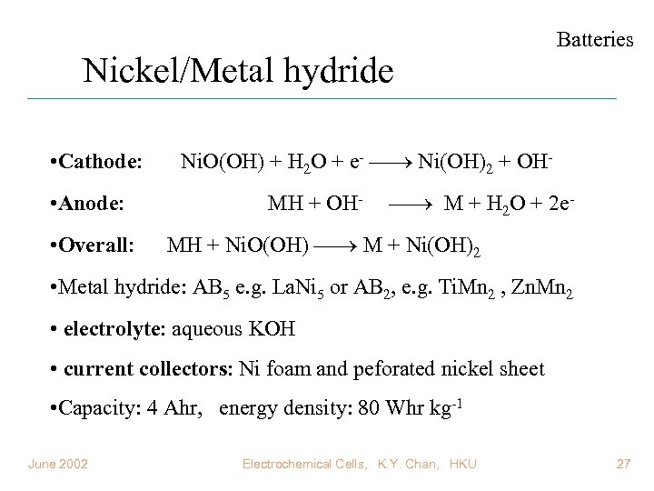 Nickel/Metal hydride • Cathode: • Anode: • Overall: Batteries Ni. O(OH) + H 2