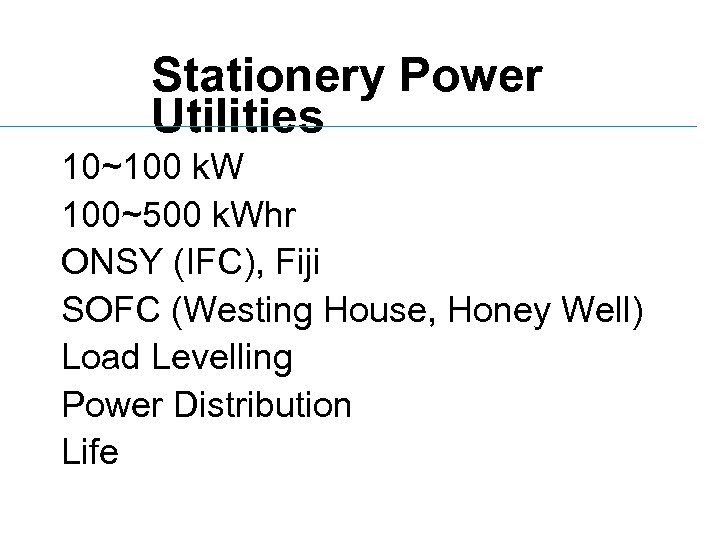 Stationery Power Utilities 10~100 k. W 100~500 k. Whr ONSY (IFC), Fiji SOFC (Westing