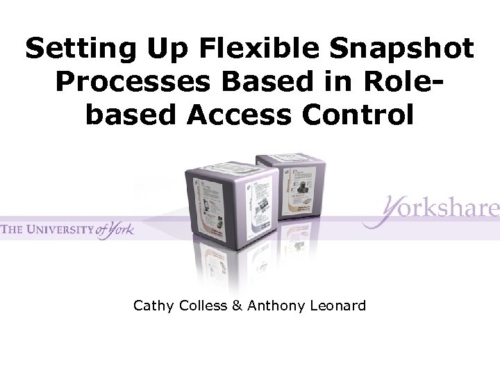Setting Up Flexible Snapshot Processes Based in Rolebased Access Control Cathy Colless & Anthony