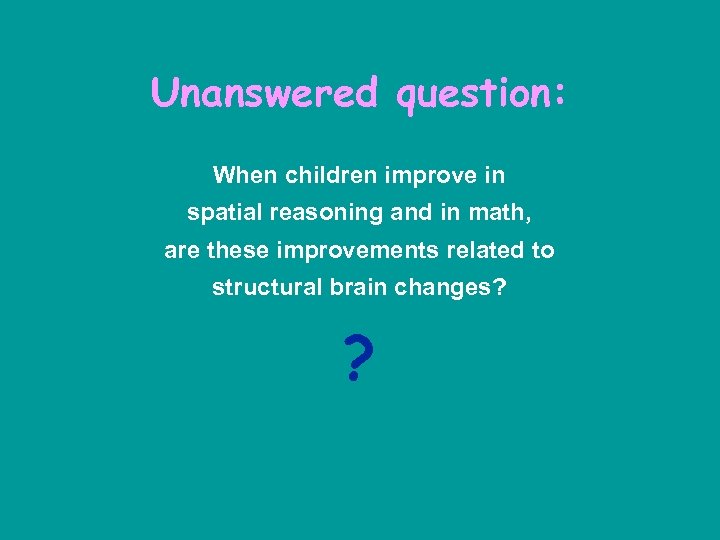 Unanswered question: When children improve in spatial reasoning and in math, are these improvements