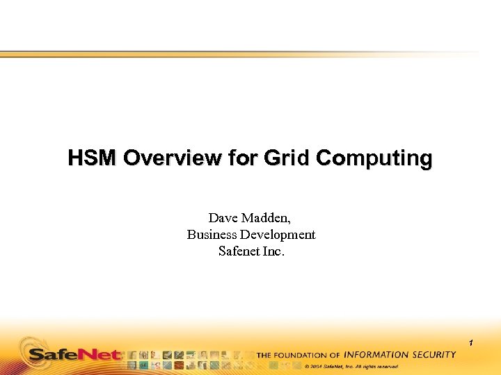 HSM Overview for Grid Computing Dave Madden, Business Development Safenet Inc. 1 