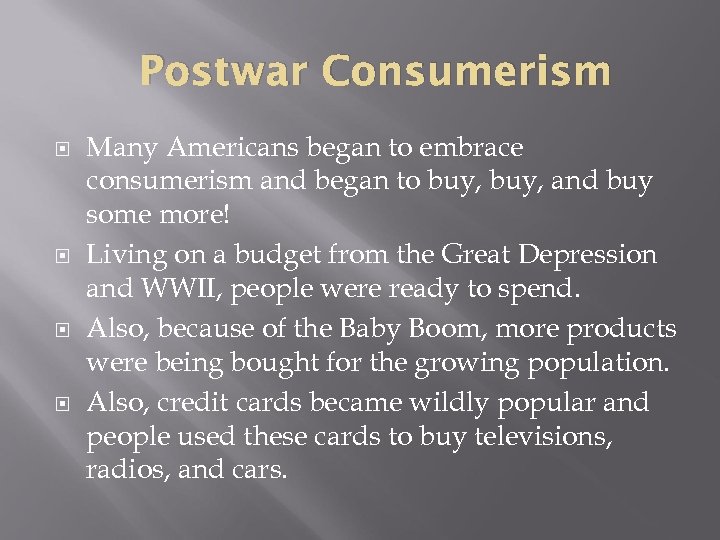 Postwar Consumerism Many Americans began to embrace consumerism and began to buy, and buy