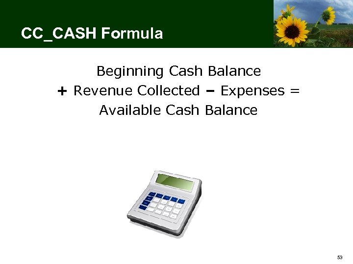 CC_CASH Formula Beginning Cash Balance + Revenue Collected – Expenses = Available Cash Balance