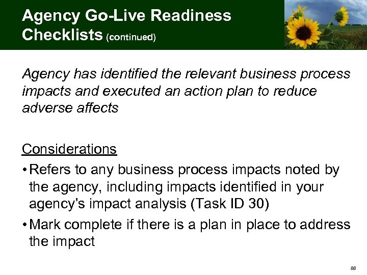 Agency Go-Live Readiness Checklists (continued) Agency has identified the relevant business process impacts and