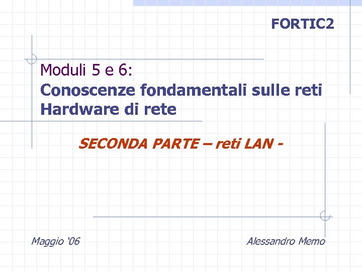 FORTIC 2 Moduli 5 e 6: Conoscenze fondamentali sulle reti Hardware di rete SECONDA