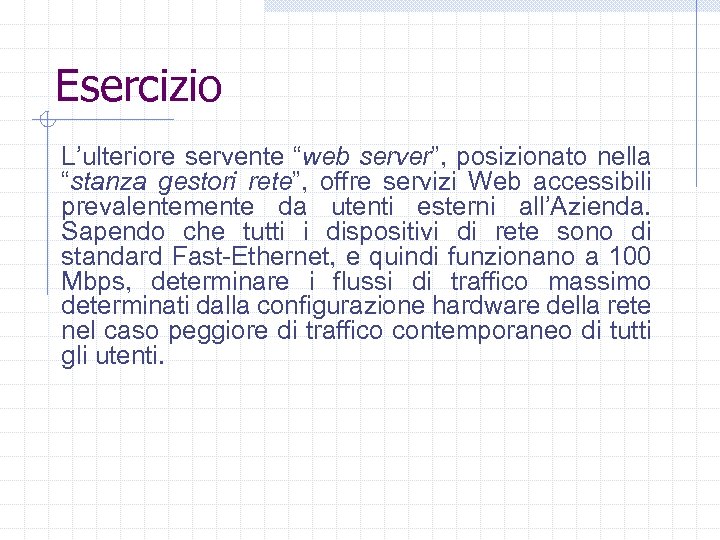 Esercizio L’ulteriore servente “web server”, posizionato nella “stanza gestori rete”, offre servizi Web accessibili