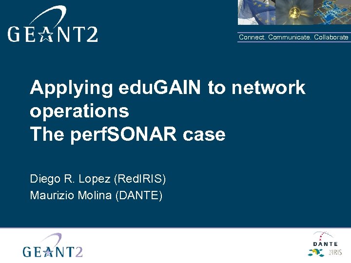 Connect. Communicate. Collaborate Applying edu. GAIN to network operations The perf. SONAR case Diego
