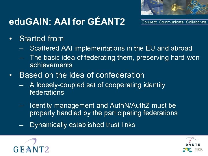 edu. GAIN: AAI for GÉANT 2 Connect. Communicate. Collaborate • Started from – Scattered