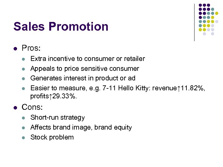 Sales Promotion l Pros: l l l Extra incentive to consumer or retailer Appeals
