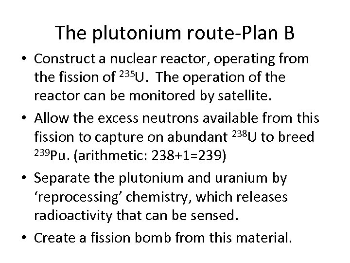 The plutonium route-Plan B • Construct a nuclear reactor, operating from the fission of