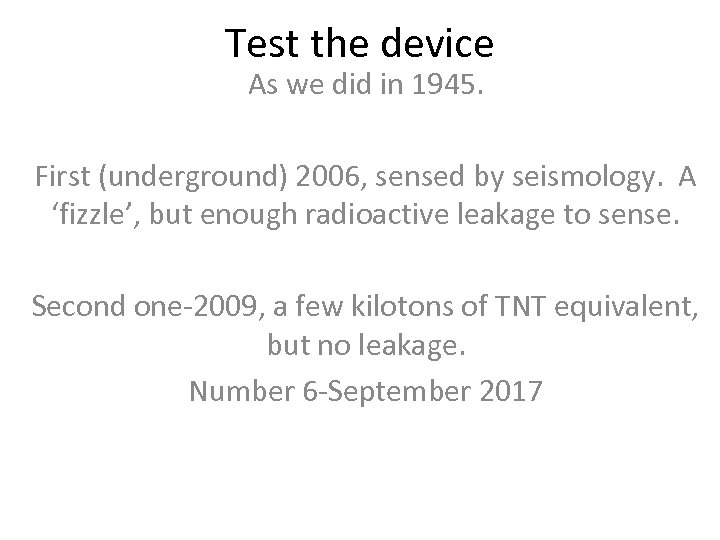 Test the device As we did in 1945. First (underground) 2006, sensed by seismology.