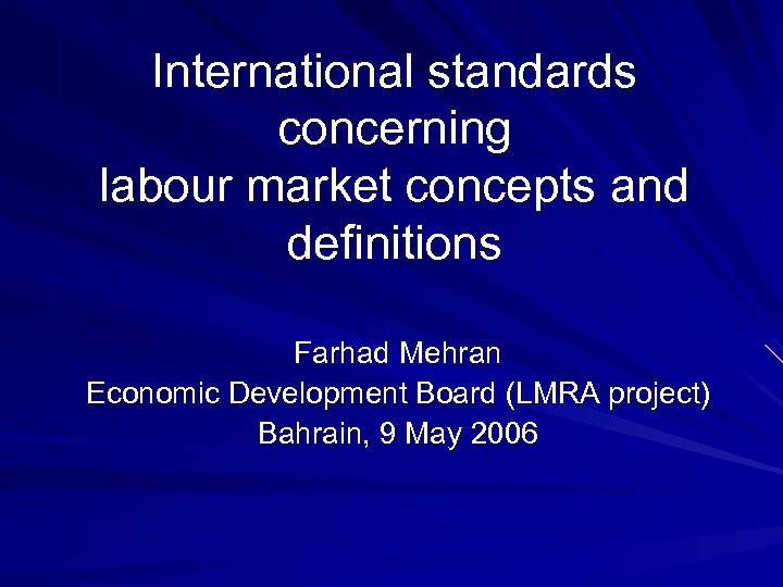 International standards concerning labour market concepts and definitions Farhad Mehran Economic Development Board (LMRA