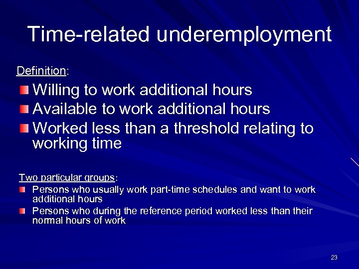 Time-related underemployment Definition: Willing to work additional hours Available to work additional hours Worked