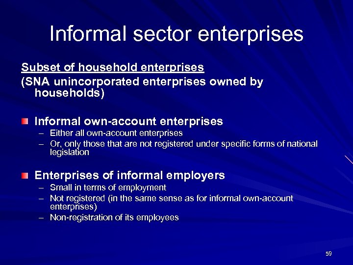 Informal sector enterprises Subset of household enterprises (SNA unincorporated enterprises owned by households) Informal