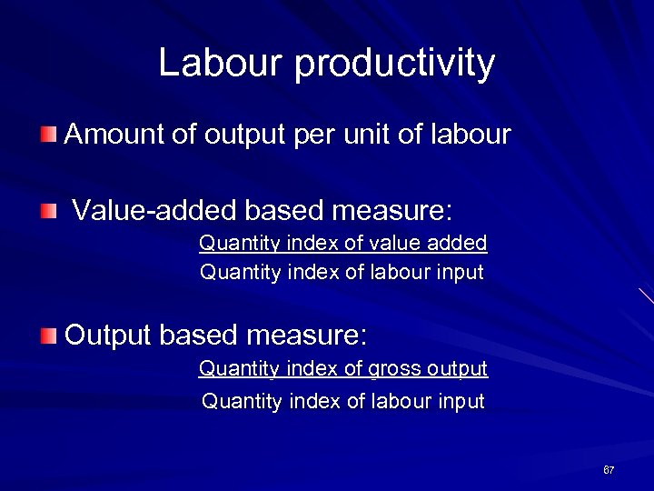 Labour productivity Amount of output per unit of labour Value-added based measure: Quantity index