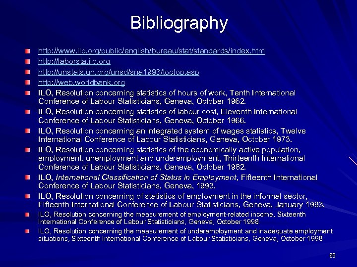 Bibliography http: //www. ilo. org/public/english/bureau/stat/standards/index. htm http: //laborsta. ilo. org http: //unstats. un. org/unsd/sna