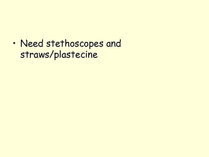  • Need stethoscopes and straws/plastecine 