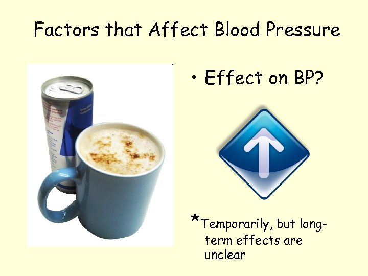 Factors that Affect Blood Pressure • Effect on BP? *Temporarily, but longterm effects are