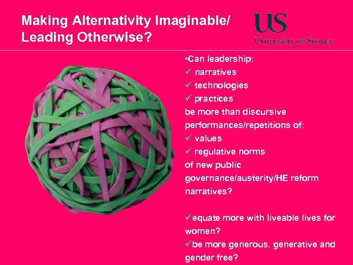 Making Alternativity Imaginable/ Leading Otherwise? • Can leadership: ü narratives ü technologies ü practices
