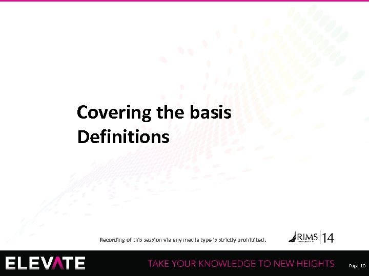 Covering the basis Definitions Recording of this session via any media type is strictly