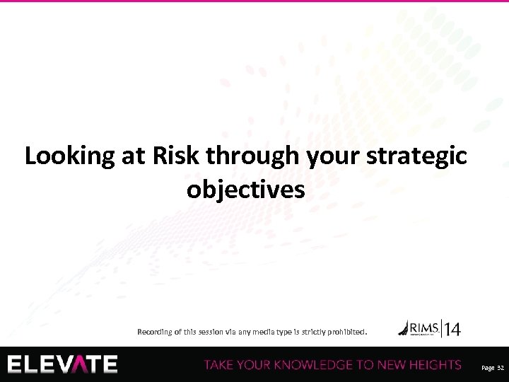 Looking at Risk through your strategic objectives Recording of this session via any media