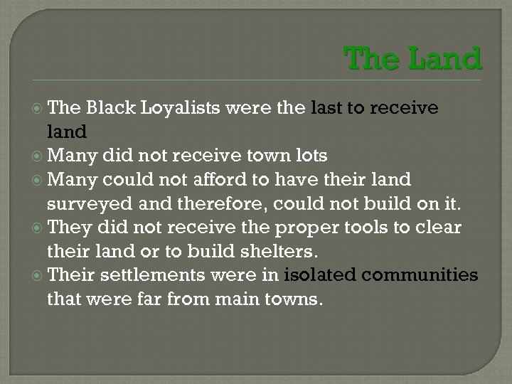 The Land The Black Loyalists were the last to receive land Many did not