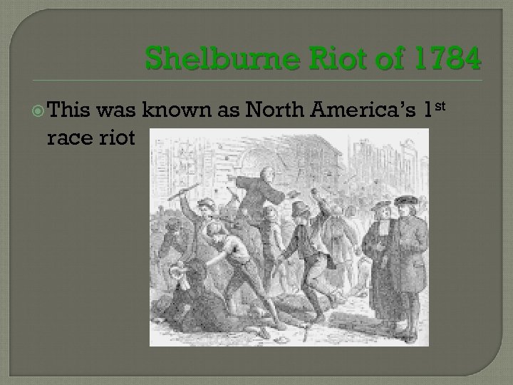 Shelburne Riot of 1784 This was known as North America’s 1 st race riot