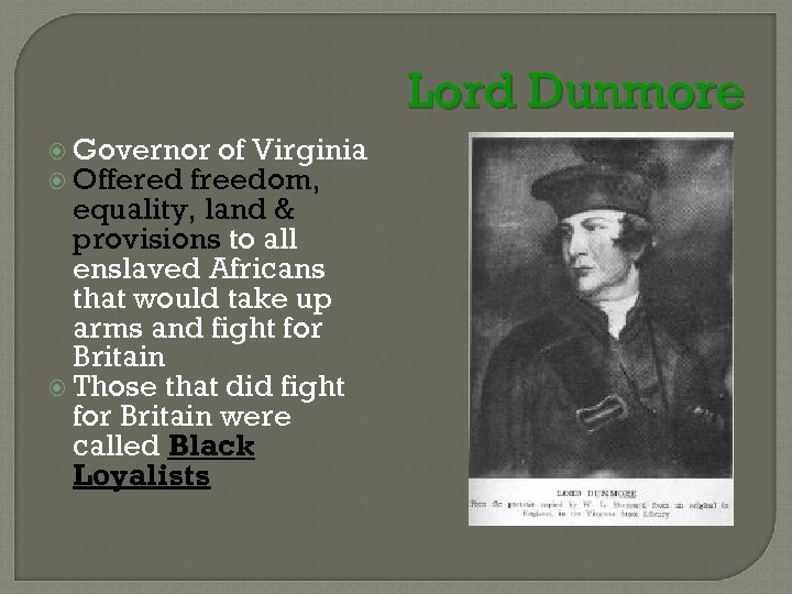 Lord Dunmore Governor of Virginia Offered freedom, equality, land & provisions to all enslaved