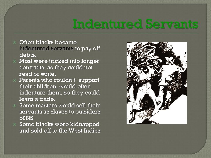 Indentured Servants Often blacks became indentured servants to pay off debts. Most were tricked