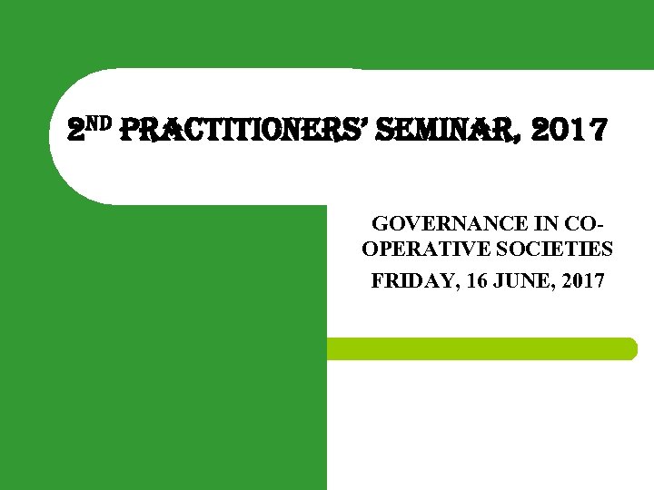 2 ND PRACTITIONERS’ SEMINAR, 2017 GOVERNANCE IN COOPERATIVE SOCIETIES FRIDAY, 16 JUNE, 2017 