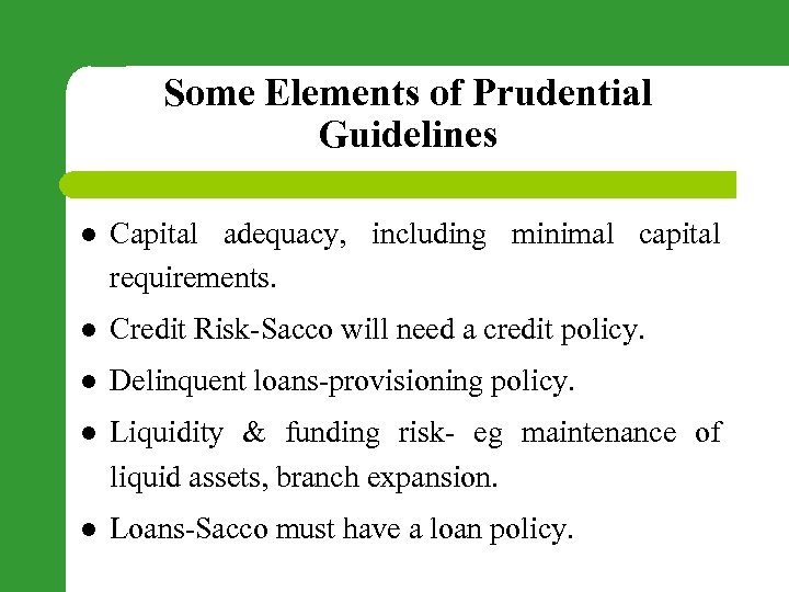 Some Elements of Prudential Guidelines l Capital adequacy, including minimal capital requirements. l Credit