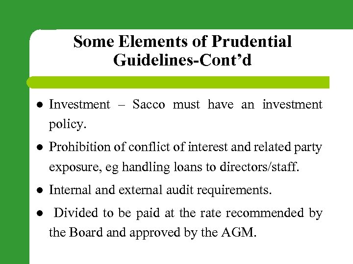 Some Elements of Prudential Guidelines-Cont’d l Investment – Sacco must have an investment policy.