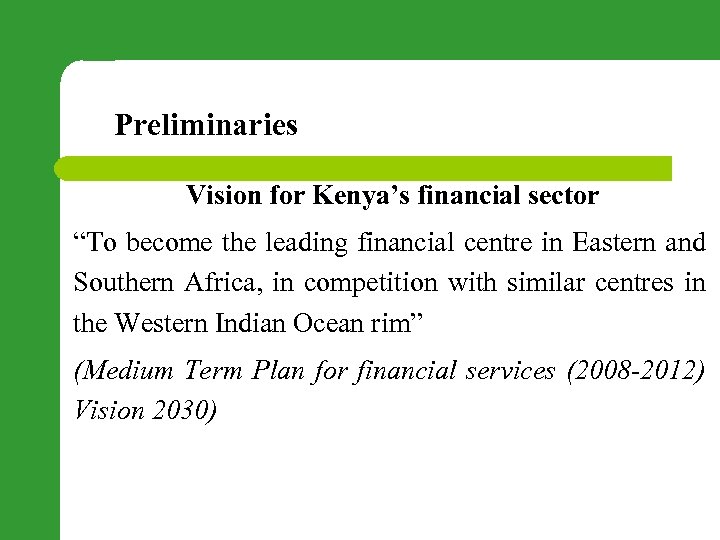 Preliminaries Vision for Kenya’s financial sector “To become the leading financial centre in Eastern