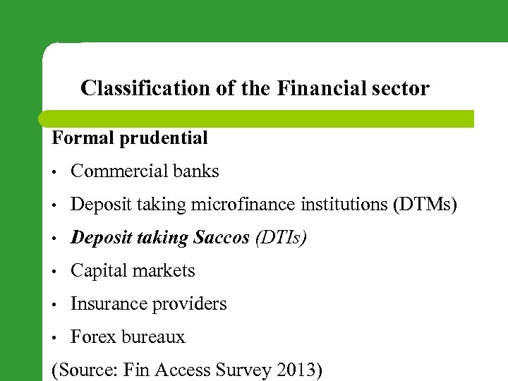 Classification of the Financial sector Formal prudential • Commercial banks • Deposit taking microfinance