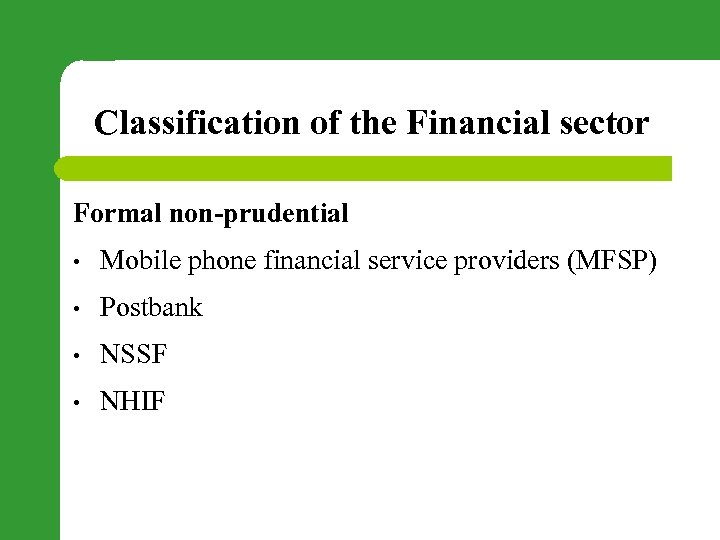 Classification of the Financial sector Formal non-prudential • Mobile phone financial service providers (MFSP)